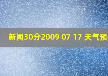 新闻30分2009 07 17 天气预报